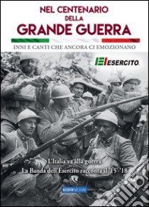 Nel centenario della grande guerra. Inni e canti che ancora ci emozionano. Con CD Audio libro