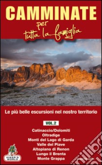 Camminate per tutta la famiglia. Vol. 2: Catinaccio (Dolomiti), Oltradige, Monti del Lago di Garda, Valle del Piave, Altopiano di Renon, Lungo il Brenta, Monte Grappa libro