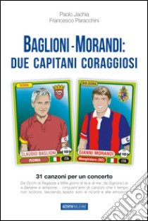 Baglioni e Morandi. Due capitani coraggiosi. Racconti di un'avventura cantata libro di Paracchini Francesco; Jachia Paolo