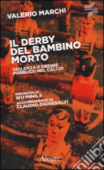 Il derby del bambino morto. Violenza e ordine pubblico nel calcio libro di Marchi Valerio; Wu Ming 1 (cur.); Dionesalvi C. (cur.); Wu Ming 5 (cur.)