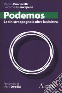 Podemos. La sinistra spagnola oltre la sinistra libro di Pucciarelli Matteo; Russo Spena Giacomo