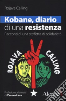 Kobane, diario di una resistenza. Racconti di una staffetta di solidarietà libro di Rojava Calling