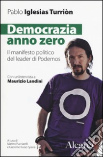 Democrazia anno zero. Il manifesto politico del leader di Podemos libro di Iglesias Turrión Pablo; Pucciarelli M. (cur.); Russo Spena G. (cur.)