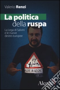 La politica della ruspa. La lega di Salvini e le nuove destre europee libro di Renzi Valerio