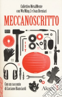 Meccanoscritto. Con un racconto di Luciano Bianciardi libro di Collettivo MetalMente; Wu Ming 2; Brentari Ivan