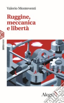 Ruggine, meccanica e libertà libro di Monteventi Valerio; Prunetti A. (cur.)