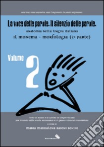 La voce delle parole. Il silenzio delle parole. Vol. 2: Il monema. Morfologia libro di Baioni Benini Maria M.