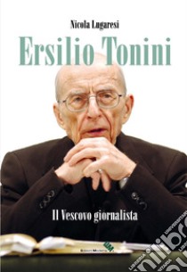 Ersilio Tonini. Il vescovo giornalista. Con DVD-ROM libro di Lugaresi Nicola