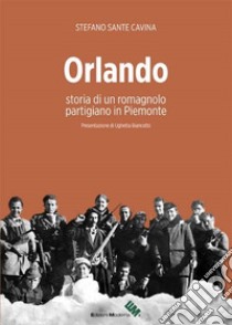 Orlando. Storia di un romagnolo partigiano in Piemonte libro di Cavina Stefano Sante; Gatta A. (cur.)