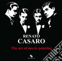 Renato Casaro. The art of movie painting-L'arte di dipingere il cinema. Ediz. a colori libro di Casaro Renato; Romani M. (cur.); Gatta A. (cur.)