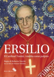 Ersilio. Il Cardinal Tonini, i media come pulpito. DVD libro di Montese Nicola; Ortolani Simone; Vecchi Roberto