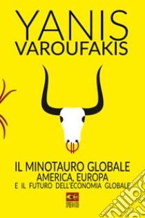 Il minotauro globale. L'America, l'Europa e il futuro dell'economia globale libro di Varoufakis Yanis