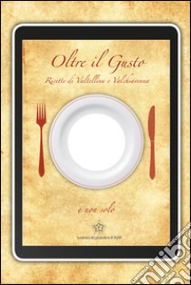 Oltre il gusto. Il libro con il buco. Ricette di Valtellina e Valchiavenna. Ediz. multilingue libro