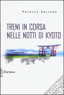 Treni in corsa nelle notti di Kyoto libro di Holland Patrick