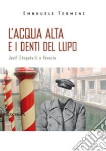 L'acqua alta e i denti del lupo. Josif Dzugasvili a Venezia libro di Termini Emanuele