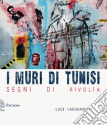 I muri di Tunisi. Segni di rivolta libro di Lacquaniti Luce