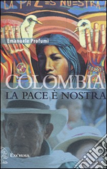 Colombia. La pace è nostra libro di Profumi Emanuele