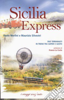 Sicilia express. Due terranauti in treno tra saperi e gusto libro di Merlini Paolo; Silvestri Maurizio