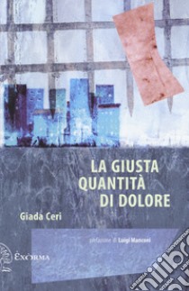 La giusta quantità di dolore libro di Ceri Giada