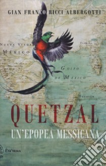 Quetzal. Un'epopea messicana libro di Ricci Albergotti Gian Franco