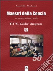 Maestri della concia. Una scuola tra territorio e mondo libro di Fabris Antonio; Crestani Mirco