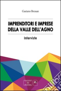 Imprenditori e impresa della valle dell'Agno libro di Bressan Gaetano