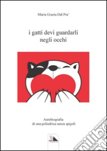 I gatti devi guardarli negli occhi libro di Dal Prà Maria Grazia