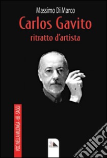 Carlos Gavito. Ritratto d'artista libro di Di Marco Massimo