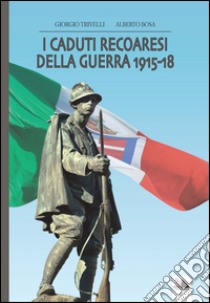 I caduti recoaresi della guerra 1915-18 libro di Trivelli Giorgio; Bosa Alberto