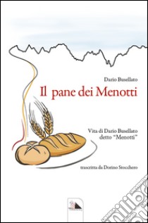 Il pane dei Menotti. Vita di Dario Busellato detto «Menotti» libro di Busellato Dario; Stocchero D. (cur.)