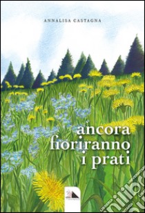 Ancora fioriranno i prati libro di Castagna Annalisa