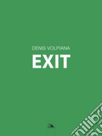 Exit. Catalogo della mostra (Vicenza, 7-17 dicembre 2017). Ediz. illustrata libro di Volpiana Denis