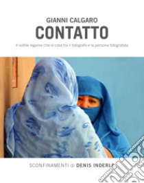 Contatto. Il sottile legame che si crea tra il fotografo e la persona fotografata libro di Calgaro Gianni