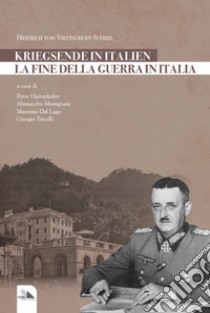 La fine della guerra in Italia. Kriegsende in Italien libro di Vietinghoff-Scheel Heinrich von; Hattenkofer P. (cur.); Massignani A. (cur.); Dal Lago M. (cur.)