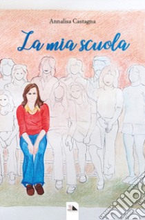 La mia scuola libro di Castagna Annalisa