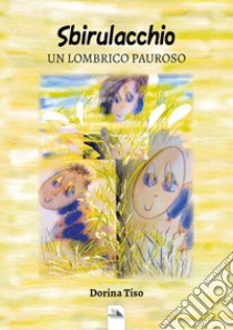 Sbirulacchio. Un lombrico pauroso libro di Tiso Dorina