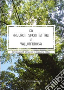 Gli arboreti sperimentali di Vallombrosa. Percorsi viventi attraverso la storia e le culture libro di Gasperini Cristina