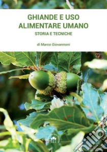 Ghiande e uso alimentare umano... Storia e tecniche libro di Giovannoni Marco