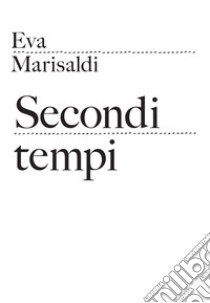 Eva Marisaldi. Secondi tempi libro di Zanella F. (cur.); Scotti M. (cur.)