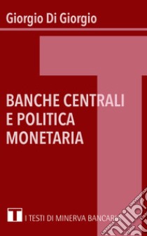 Banche centrali e politica monetaria libro di Di Giorgio Giorgio