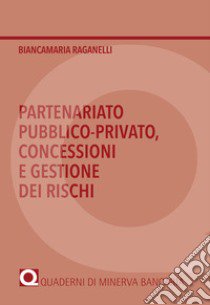 Partenariato pubblico-privato, concessioni e gestione dei rischi libro di Raganelli Biancamaria