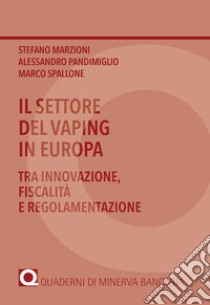 Il settore del vaping in Europa. Tra innovazione, fiscalità e regolamentazione libro di Marzioni Stefano; Pandimiglio Alessandro; Spallone Marco