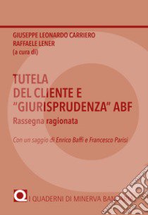 Tutela del cliente e «giurisprudenza» ABF. Rassegna ragionata libro di Carriero Giuseppe Leonardo; Lener Raffaele