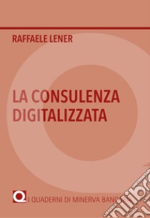 La consulenza digitalizzata libro di Lener Raffaele