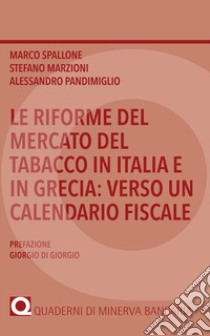 Le riforme del mercato del tabacco in Italia e in Grecia: verso un calendario fiscale libro di Spallone Marco; Marzioni Stefano; Pandimiglio Alessandro