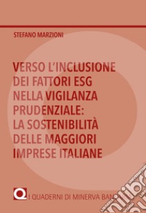 Verso l'inclusione dei fattori ESG nella vigilanza prudenziale: la sostenibilità delle maggiori imprese italiane libro di Marzioni Stefano