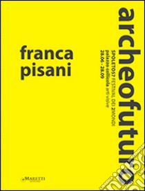 Franca Pisani archeofuturo. Ediz. illustrata libro di Marziani Gianluca; Spatafora Marzia