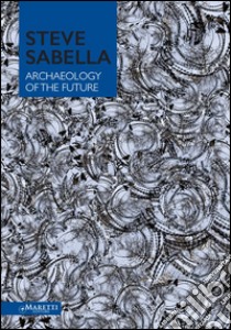 Steve Sabella archaeology of the future. Ediz. illustrata libro di Roques K. A. von (cur.)