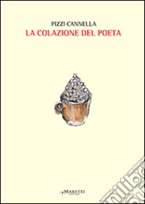 La colazione del poeta libro di Pizzi Cannella Piero; Crescenzi V. (cur.)