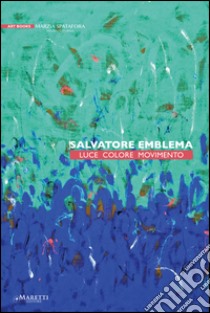 Salvatore Emblema. Luce, colore, movimento. Ediz. illustrata libro di Riva Alessandro; Spatafora M. (cur.)